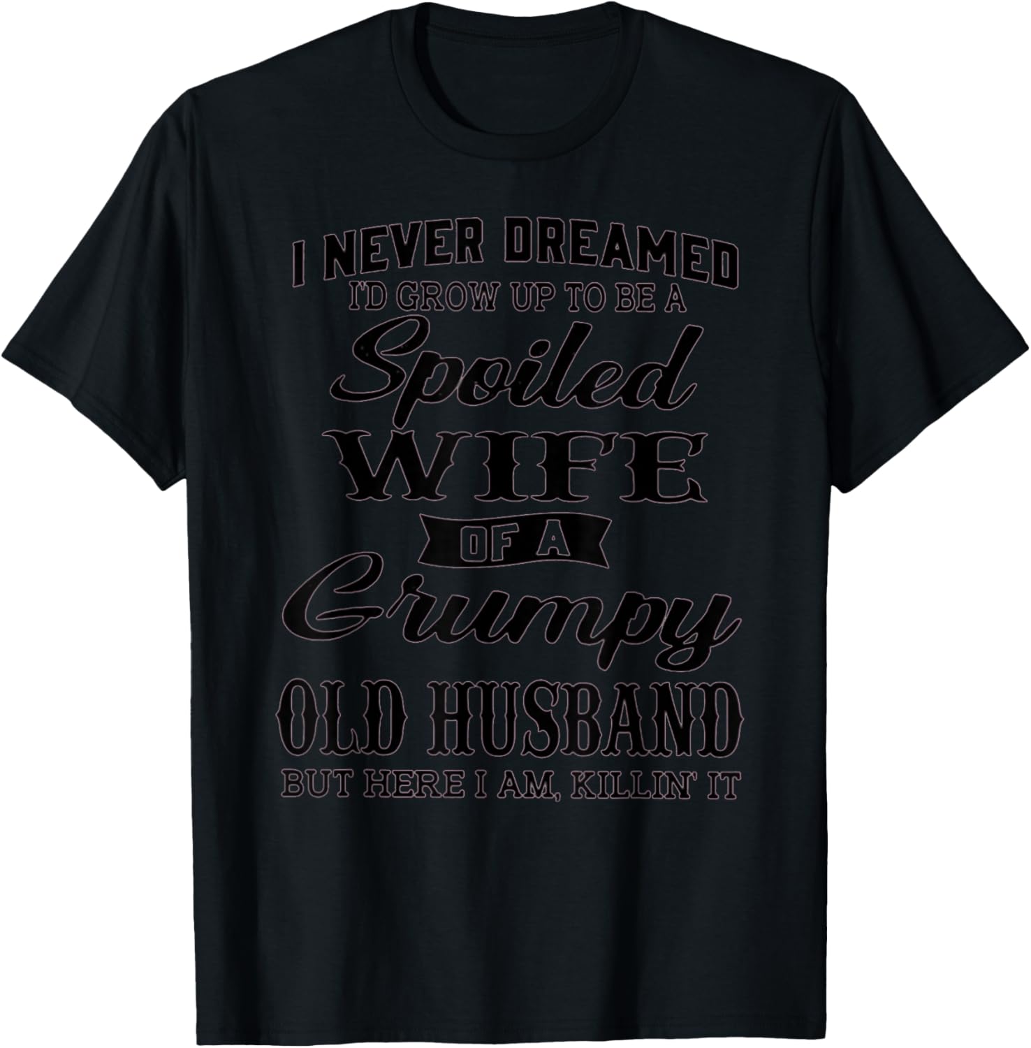 I never dreamed to be a spoiled wife of a grumpy old husband T-Shirt - T-Shirt | Black