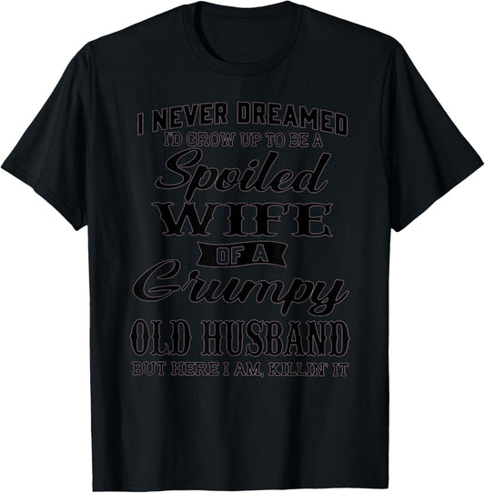 I never dreamed to be a spoiled wife of a grumpy old husband T-Shirt - T-Shirt | Black