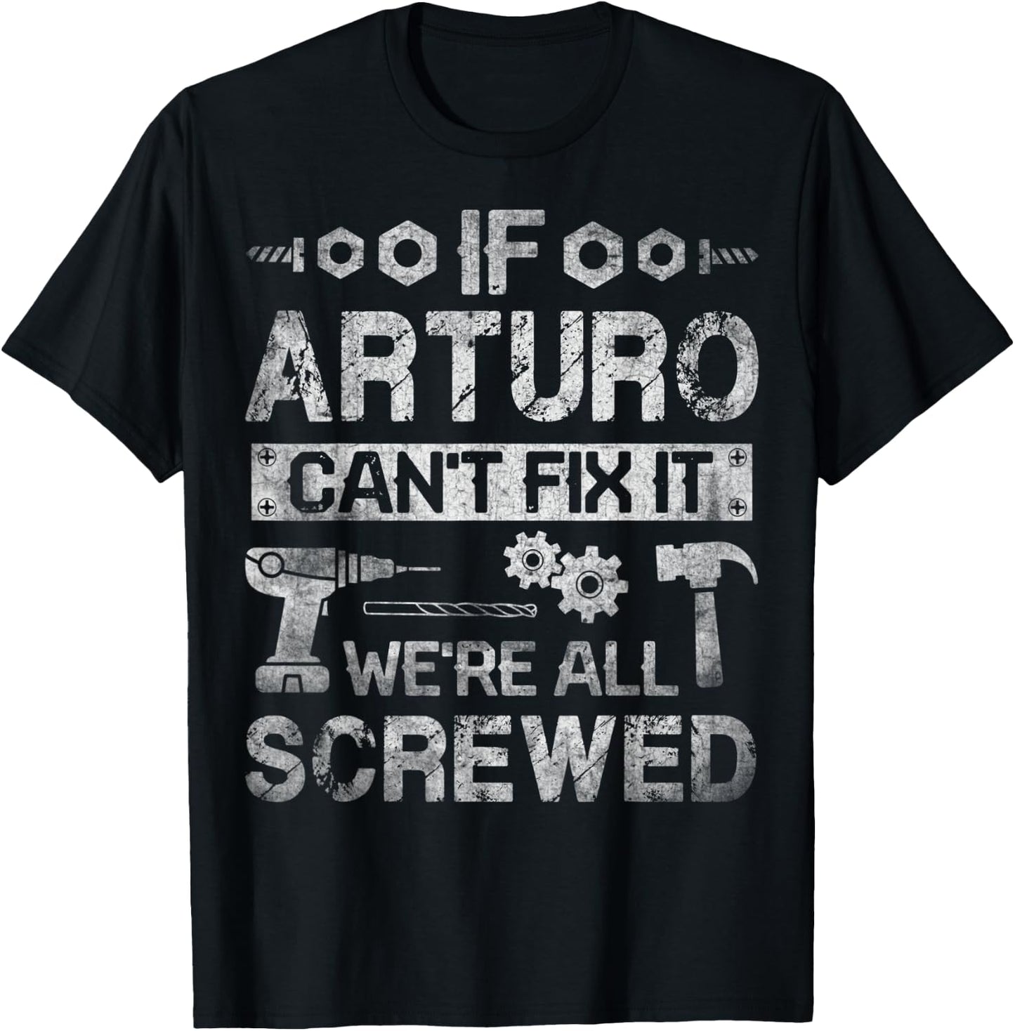 If Arturo Can't Fix it We're All Screwed Funny Fathers Gift T-Shirt - T-Shirt | Black