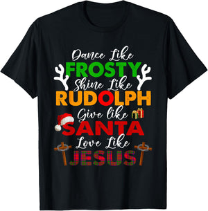 Dance Like Frosty Shine Rudolph Give Santa Love Jesus Xmas T-Shirt - T-Shirt | Black