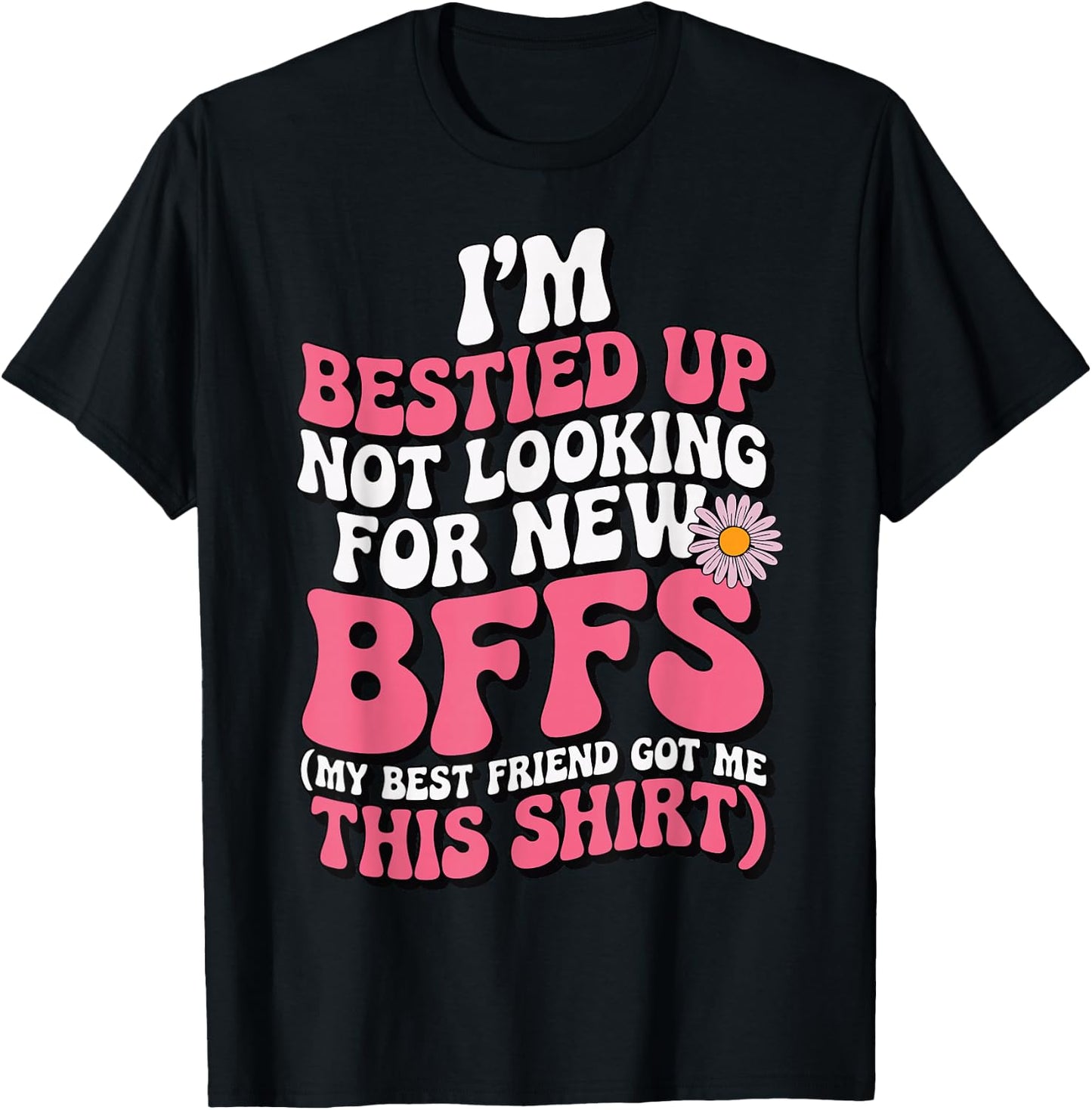 I'm Bestied Up Not Looking For New Bffs T-Shirt - T-Shirt | Black