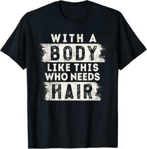 With A Body Like This Who Needs Hair Funny Balding Dad BOD T-Shirt - T-Shirt | Black