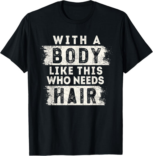 With A Body Like This Who Needs Hair Funny Balding Dad BOD T-Shirt - T-Shirt | Black