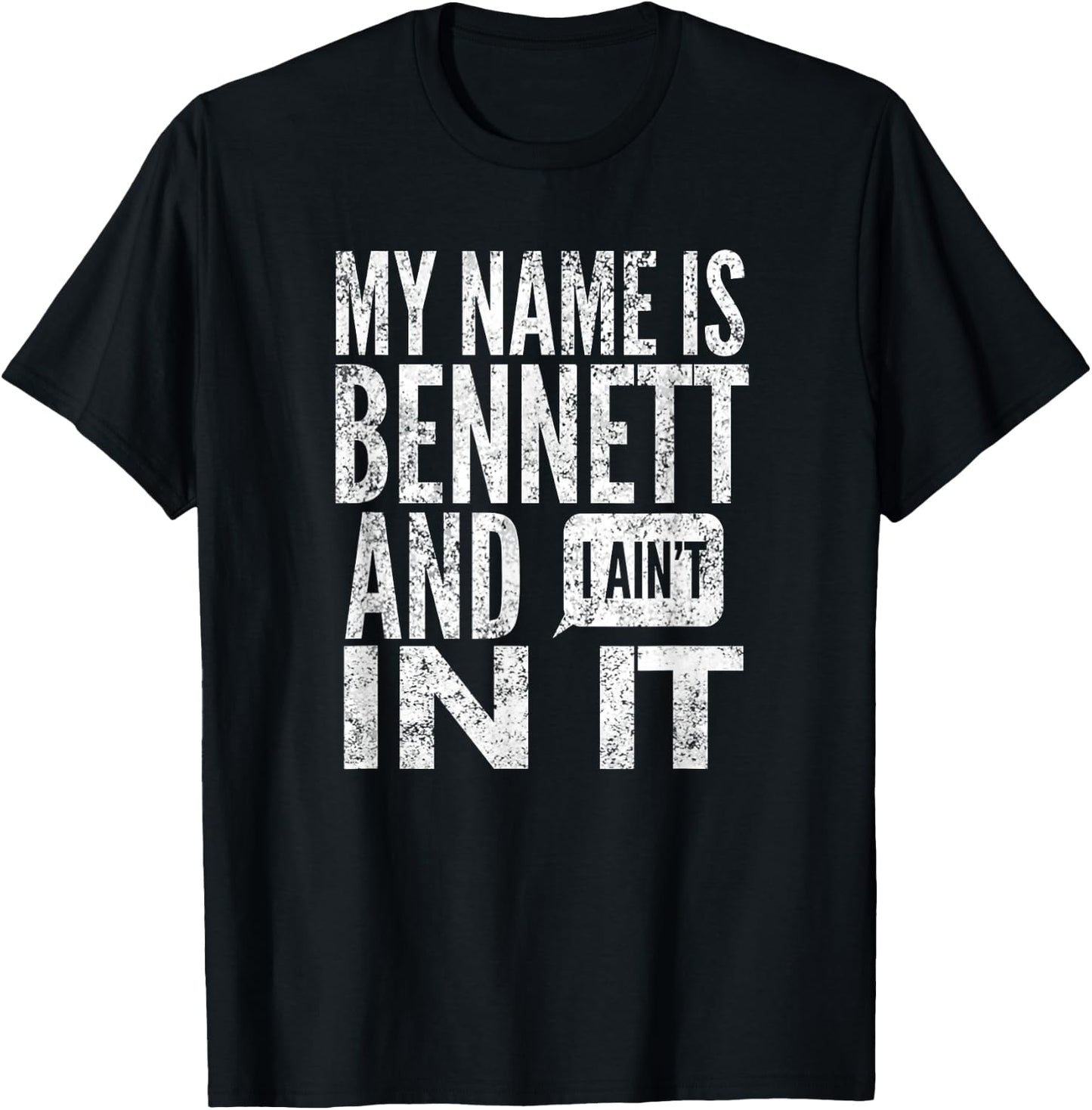 My Name Is Bennett And I Ain't In It, Distressed, By Yoray T-Shirt - T-Shirt | Black
