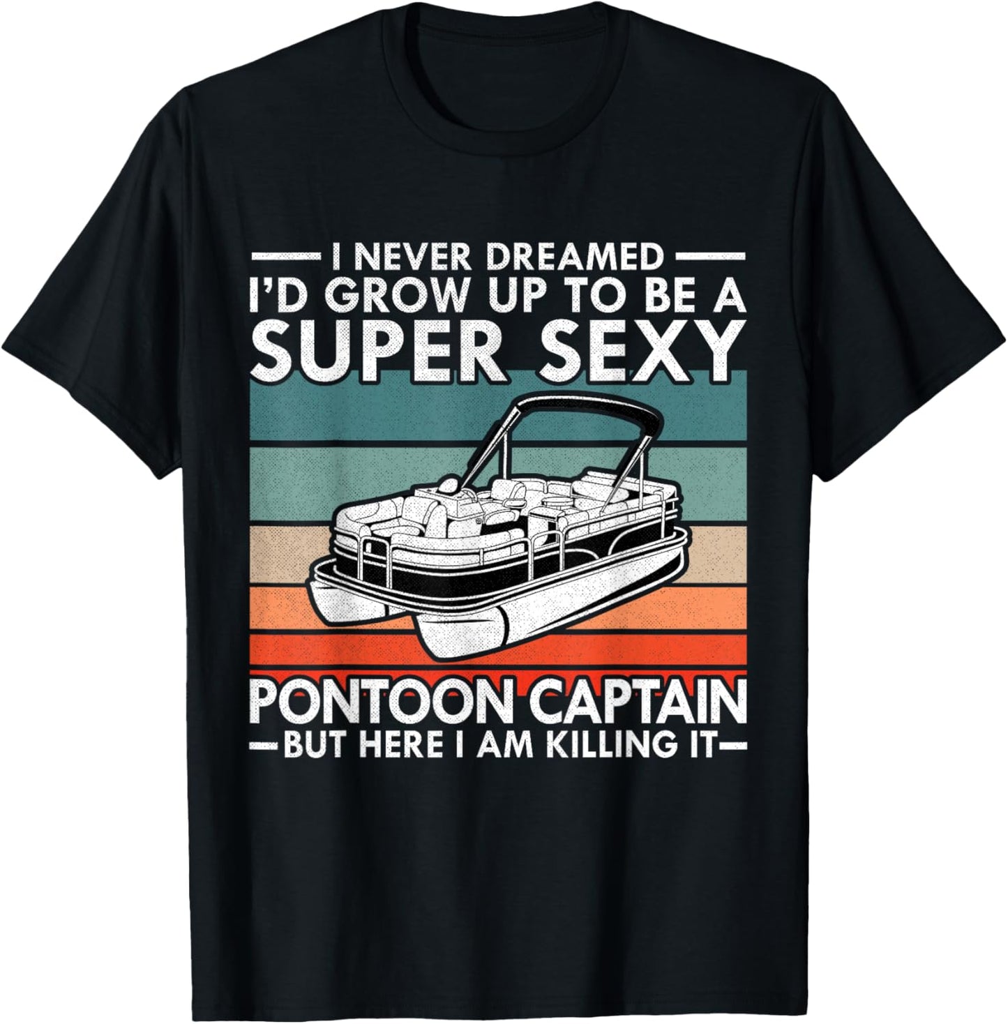 I Never Dreamed I'd Grow Up To Be Super Sexy Pontoon Captain T-Shirt - T-Shirt | Black