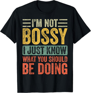 I'm Not Bossy I Just Know What You Should Be Doing | Funny T-Shirt - T-Shirt | Black
