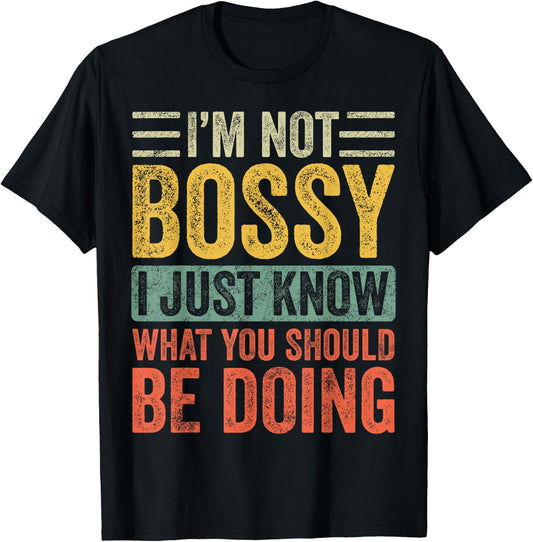 I'm Not Bossy I Just Know What You Should Be Doing | Funny T-Shirt - T-Shirt | Black