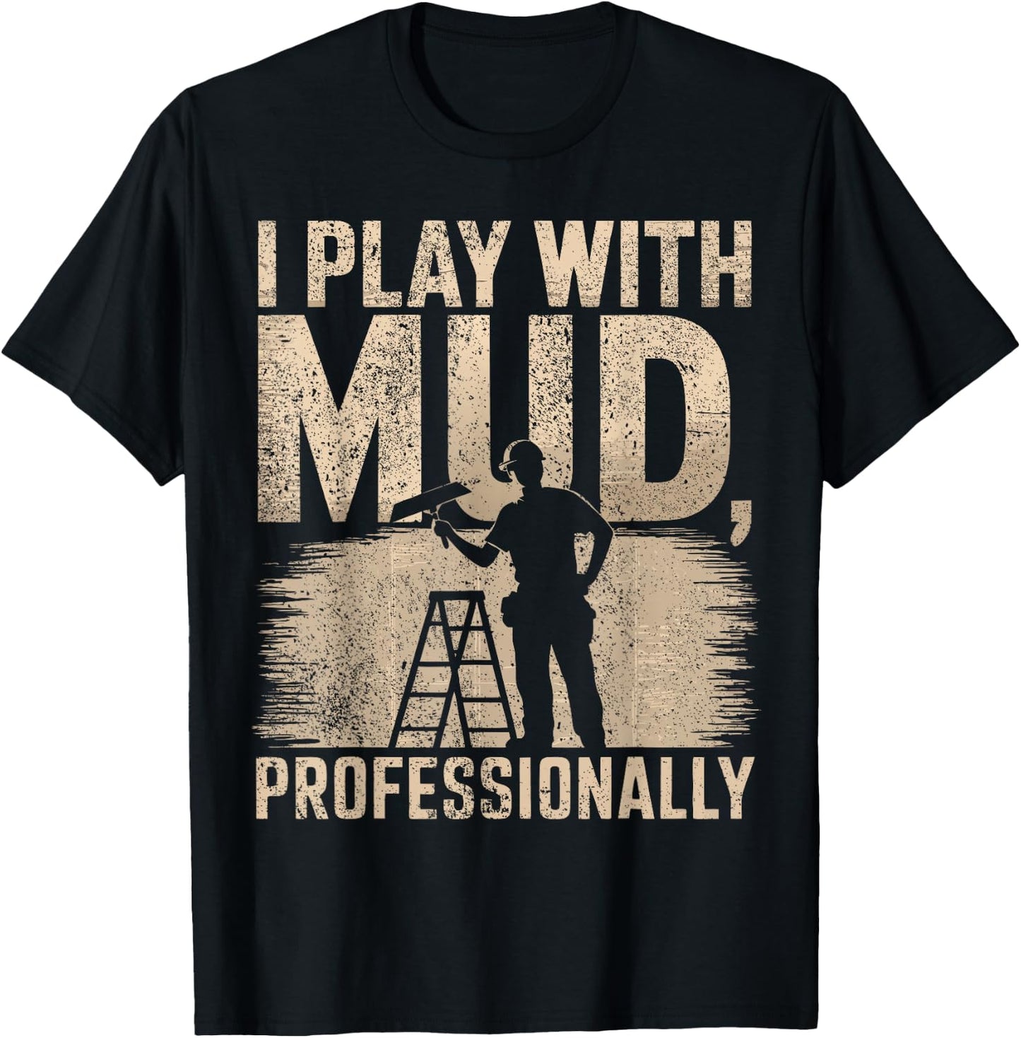 Drywaller I Play With Mud Professionally Drywall Finisher T-Shirt - T-Shirt | Black