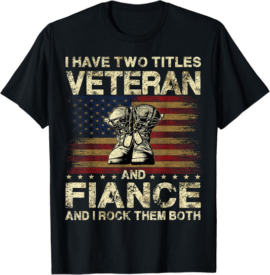 I Have Two Titles Veteran And Fiance | Veteran Fiance T-Shirt - T-Shirt | Black