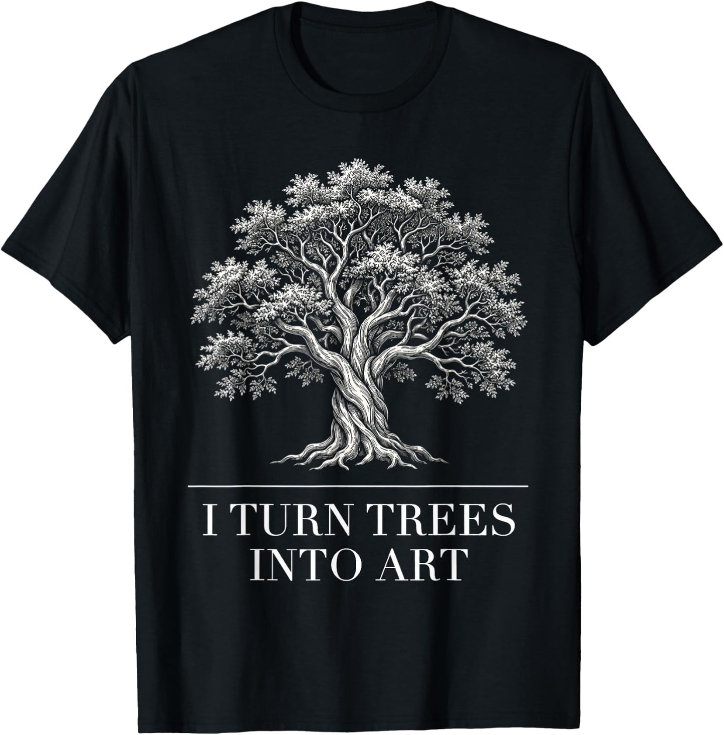 I Turn Trees Into Art Funny Woodworker Carpenter Artisan T-Shirt - T-Shirt | Black
