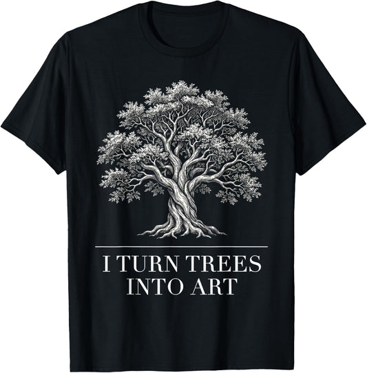 I Turn Trees Into Art Funny Woodworker Carpenter Artisan T-Shirt - T-Shirt | Black