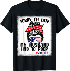 Sorry I'm Late My Husband Had To Poop Funny Wife Life T-Shirt - T-Shirt | Black