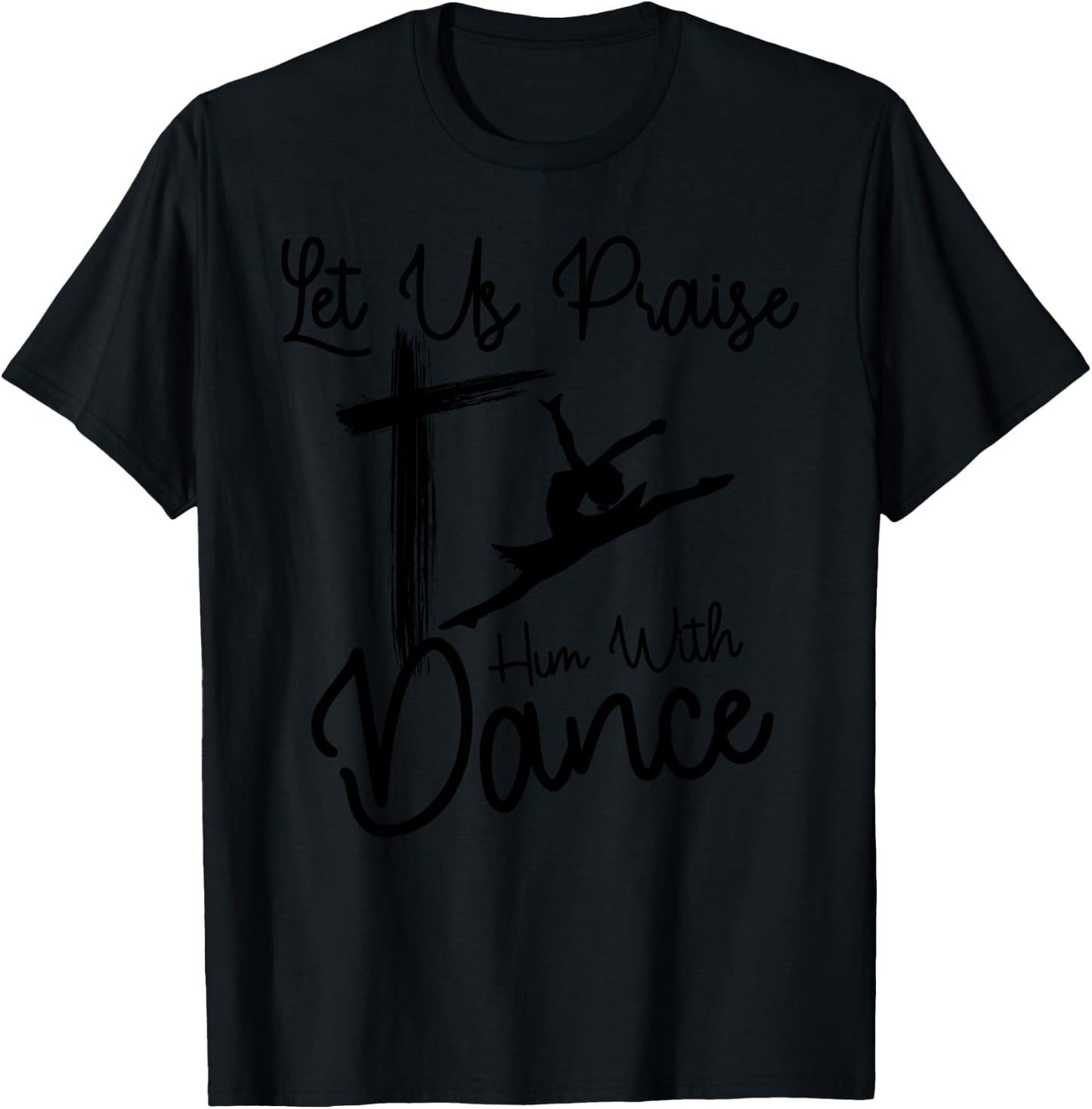 Let Us Praise Him With Dance | Cute Christian Dancers Gift T-Shirt - T-Shirt | Black