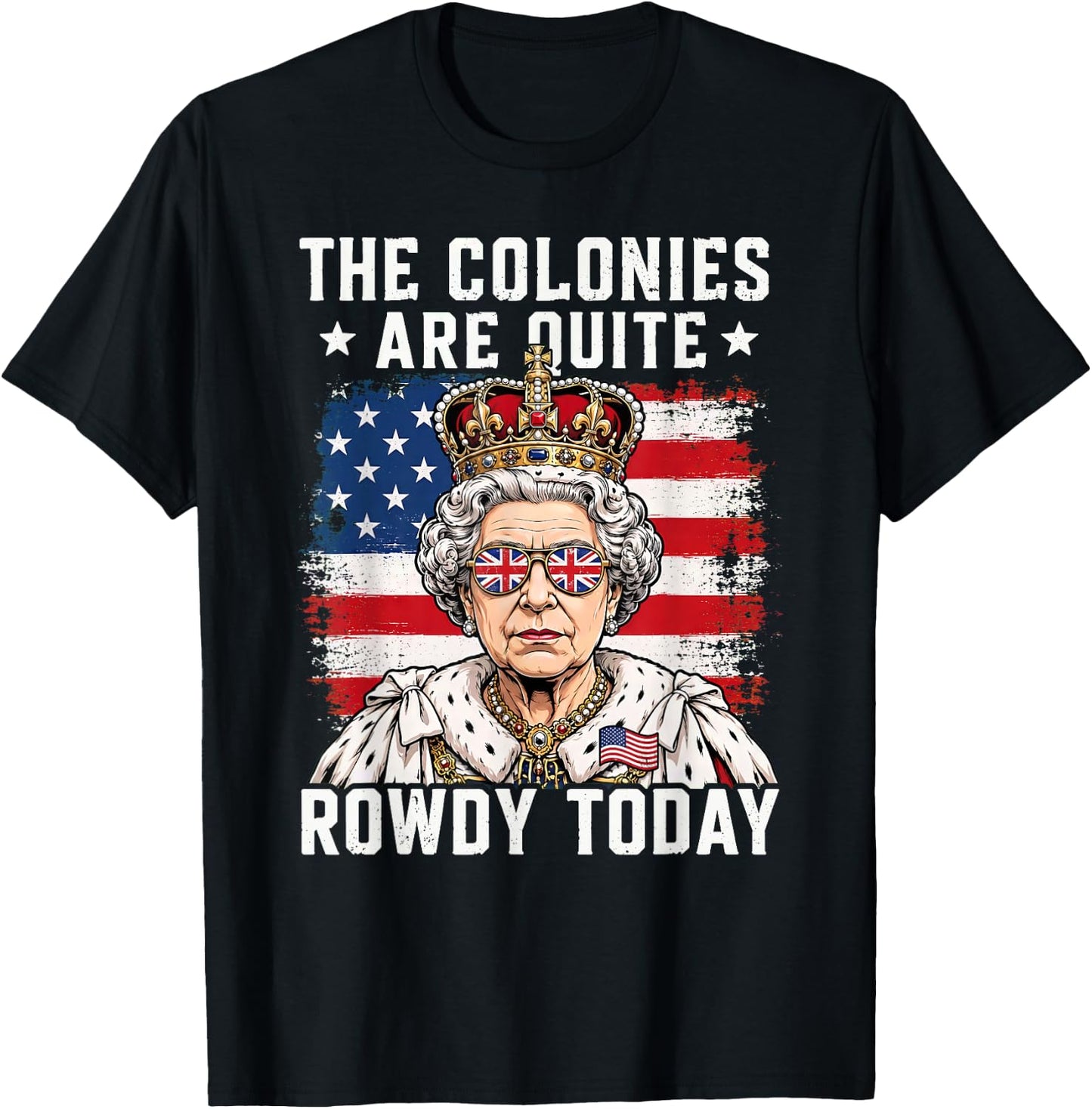 The Colonies are Quite Rowdy Today Funny 4th of July T-Shirt - T-Shirt | Black