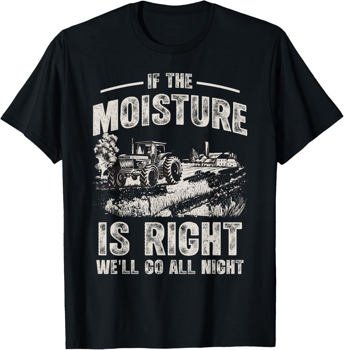 If The Moisture is Right We'll Go All Night Funny Farmer T-Shirt - T-Shirt | Black