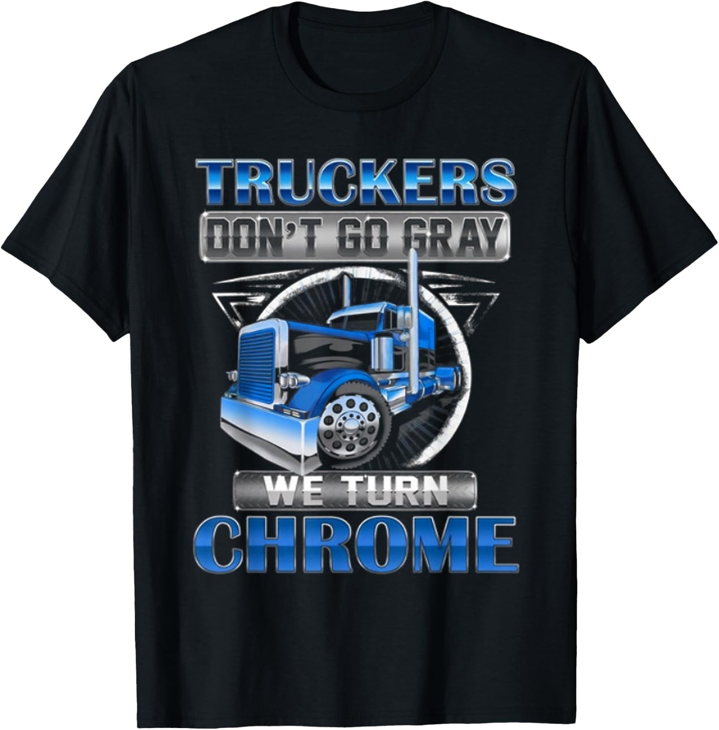 Truckers don't go gray we turn chrome T-Shirt - T-Shirt | Black