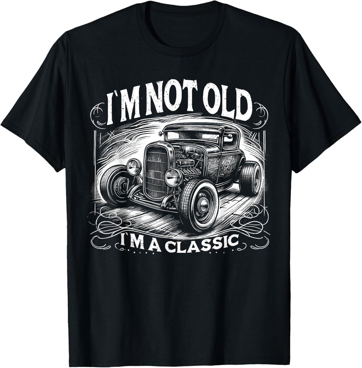 Im Not Old Im Classic, Car Hot Rod Dad Grandpa Birthday T-Shirt - T-Shirt | Black