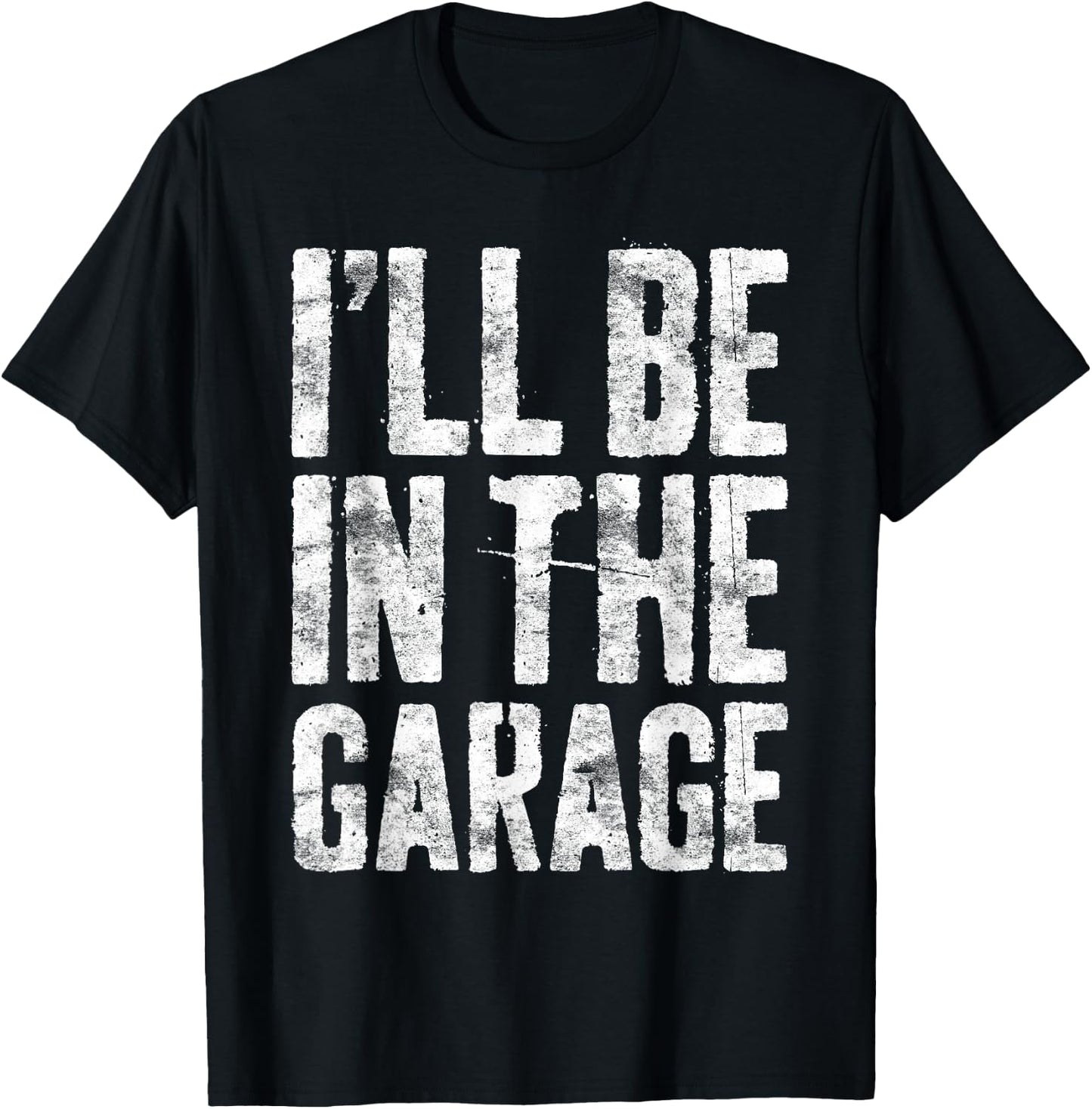 I'll Be In The Garage Shirt Funny Men Handyman Mechanic Dad T-Shirt - T-Shirt | Black