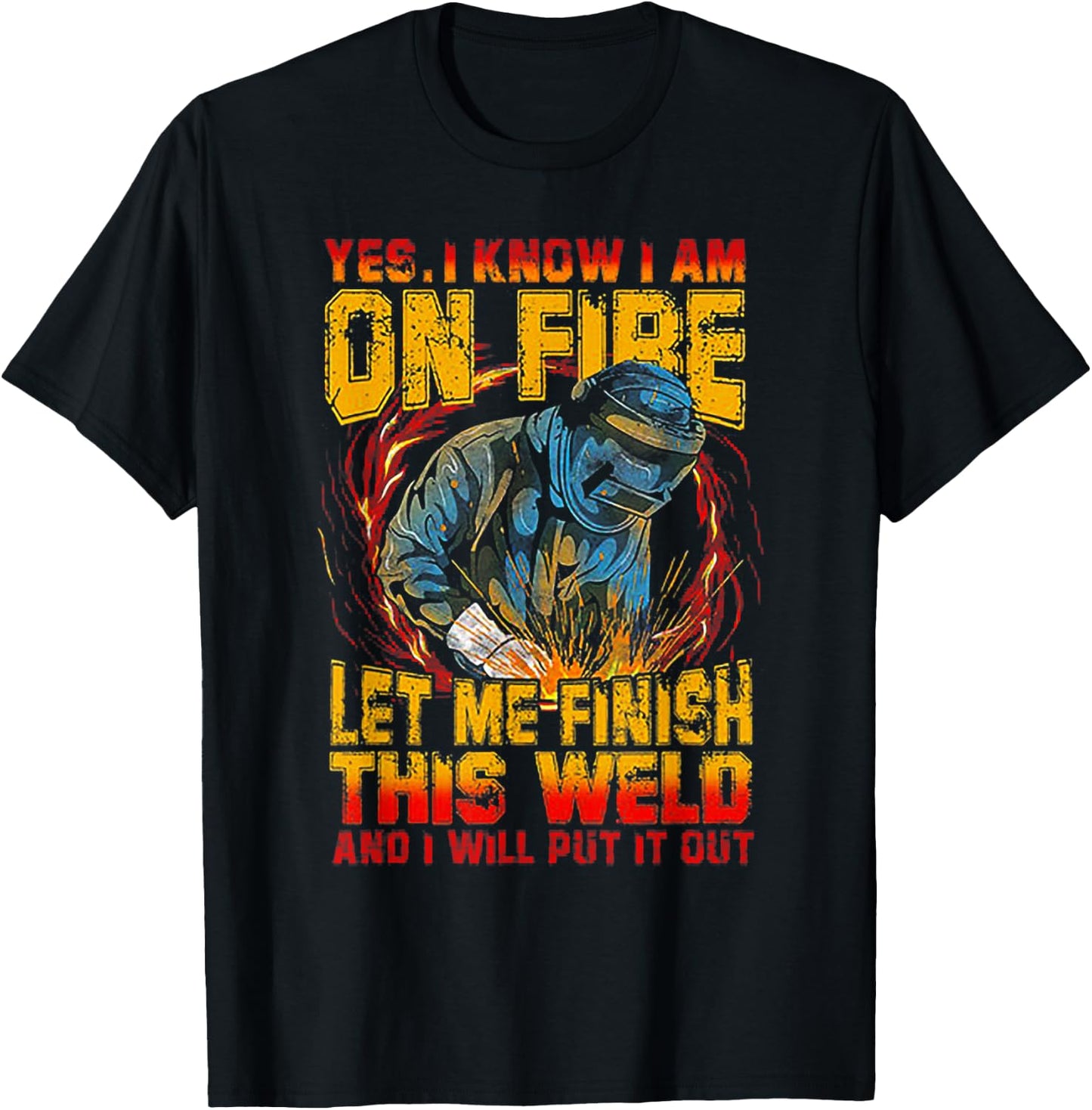 Yes I Know I'm On FIre Let Me Finish This Weld T-Shirt - T-Shirt | Black