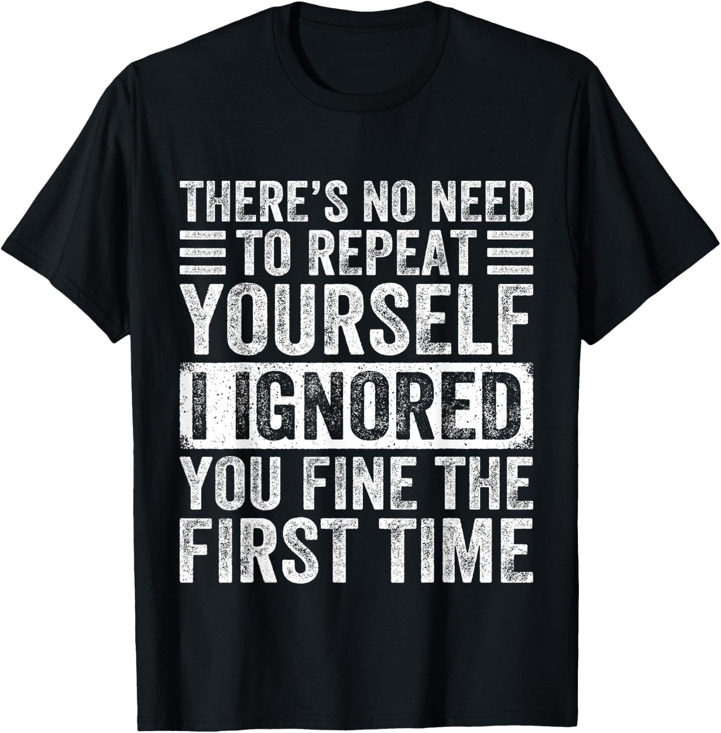 No Need Repeat Yourself I Ignored You Sarcastic Humor T-Shirt - T-Shirt | Black