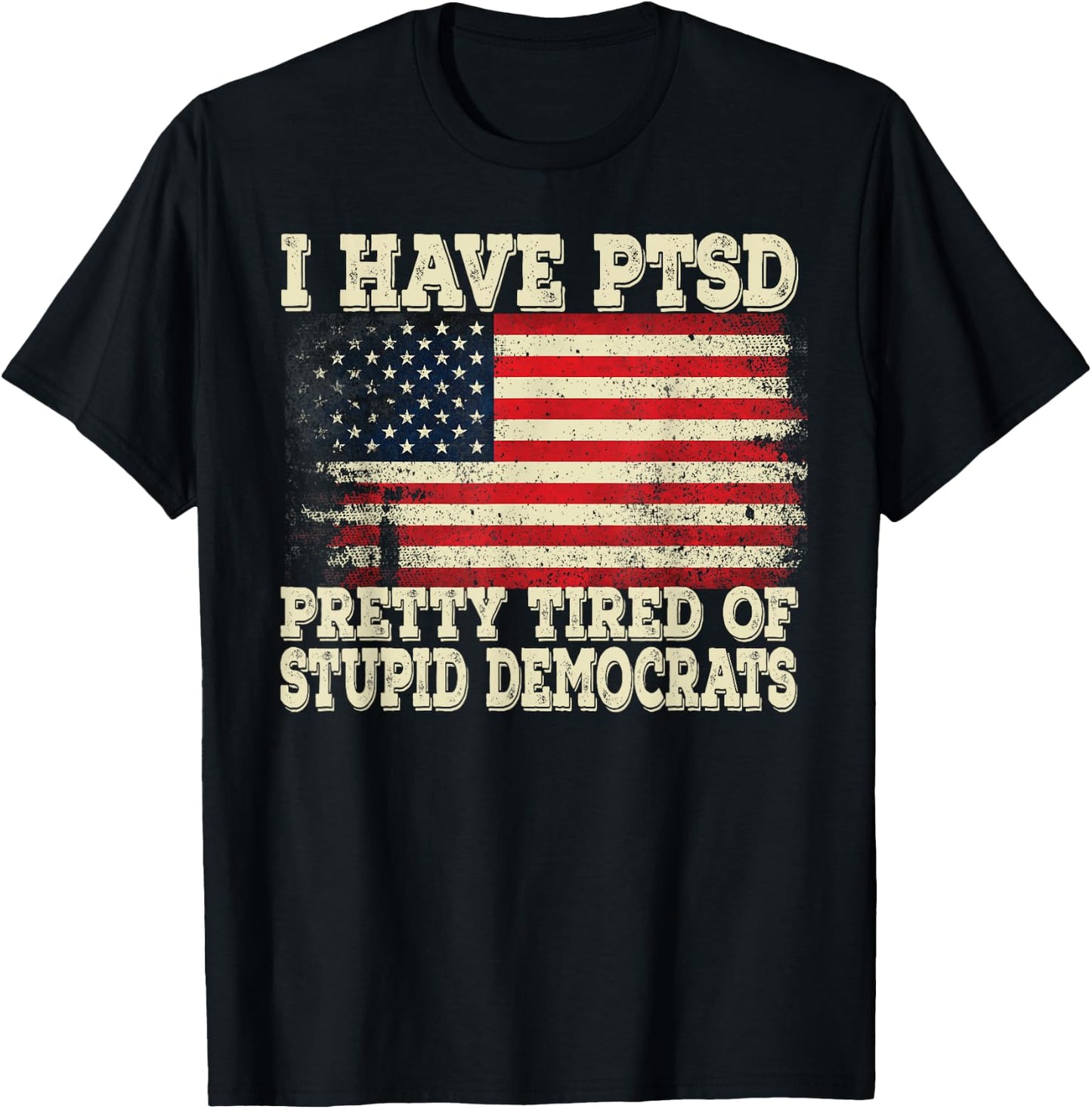 I Have PTSD Pretty Tired Of Stupid Democrats T-Shirt - T-Shirt | Black