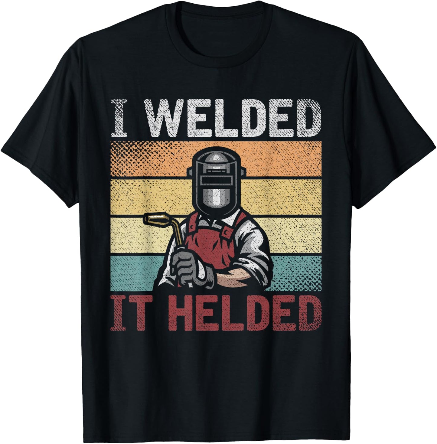 I Welded It Helded Funny Steelworker Welder Retro Welding T-Shirt - T-Shirt | Black