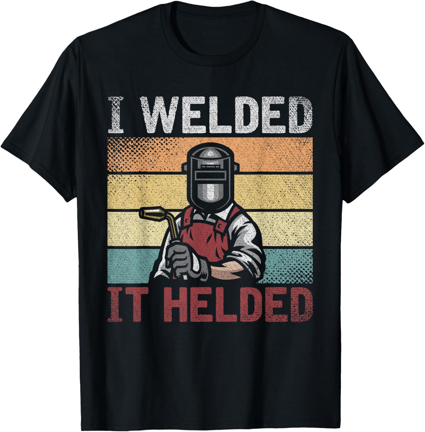 I Welded It Helded Funny Steelworker Welder Retro Welding T-Shirt - T-Shirt | Black