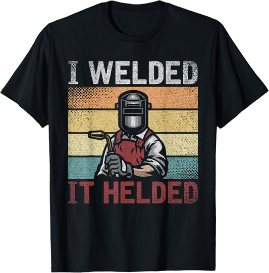I Welded It Helded Funny Steelworker Welder Retro Welding T-Shirt - T-Shirt | Black