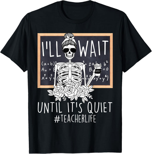 I'll Just Wait Until It's Quiet Skeleton Teacher Funny Women T-Shirt - T-Shirt | Black