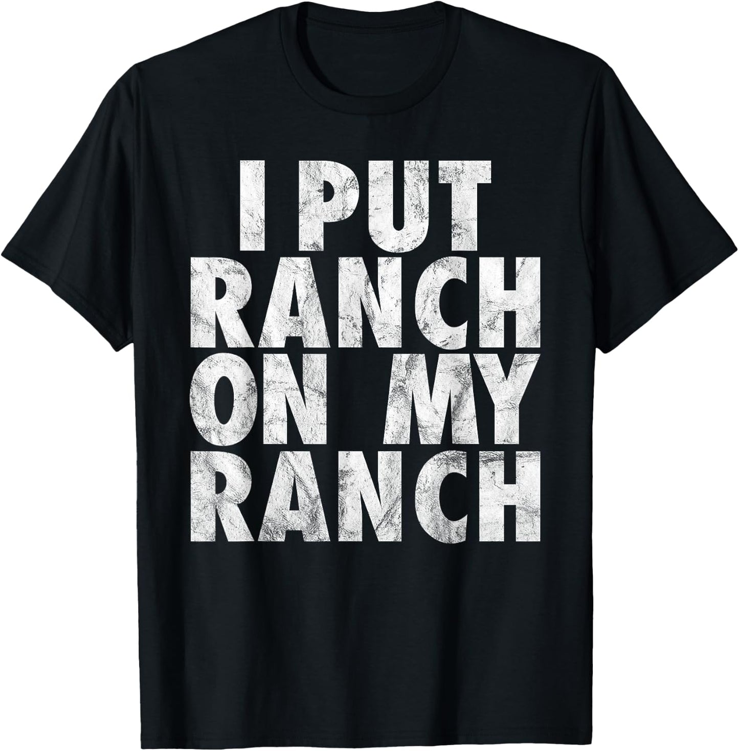 I Put Ranch On My Ranch Funny Condiment Dressing T-Shirt - T-Shirt | Black