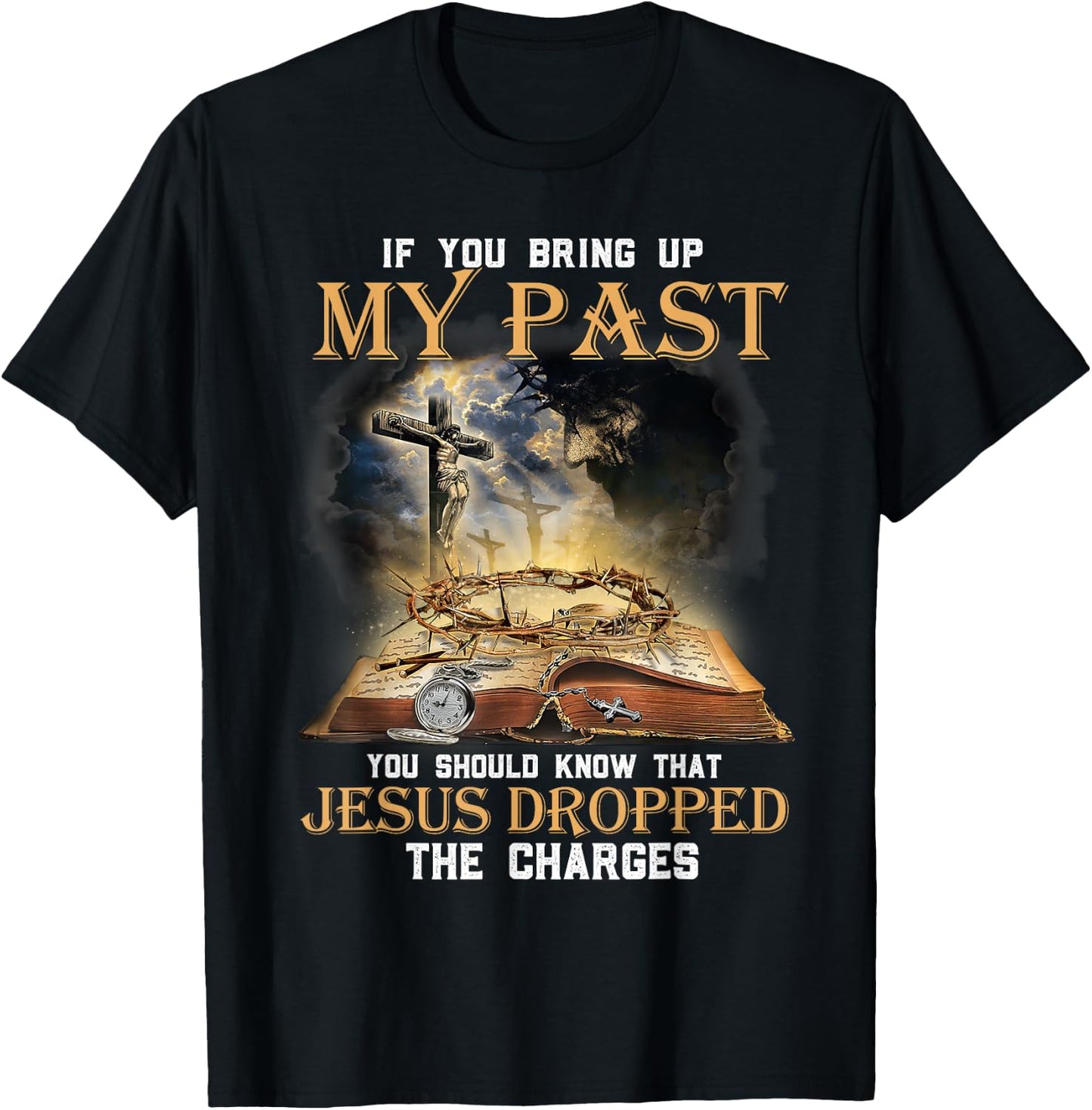 If You Bring Up My Past You Should Know That Jesus Dropped T-Shirt - T-Shirt | Black