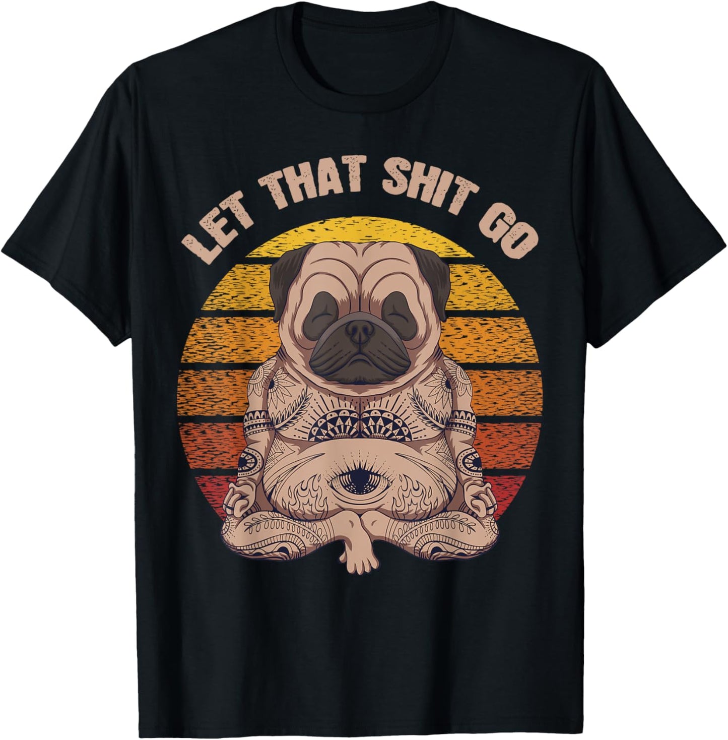 Let That Shit Go Pug Dog Yoga Buddha Meditation Shakra Retro T-Shirt - T-Shirt | Black