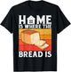 Home is where the Bread is Bread Baking T-Shirt - T-Shirt | Black