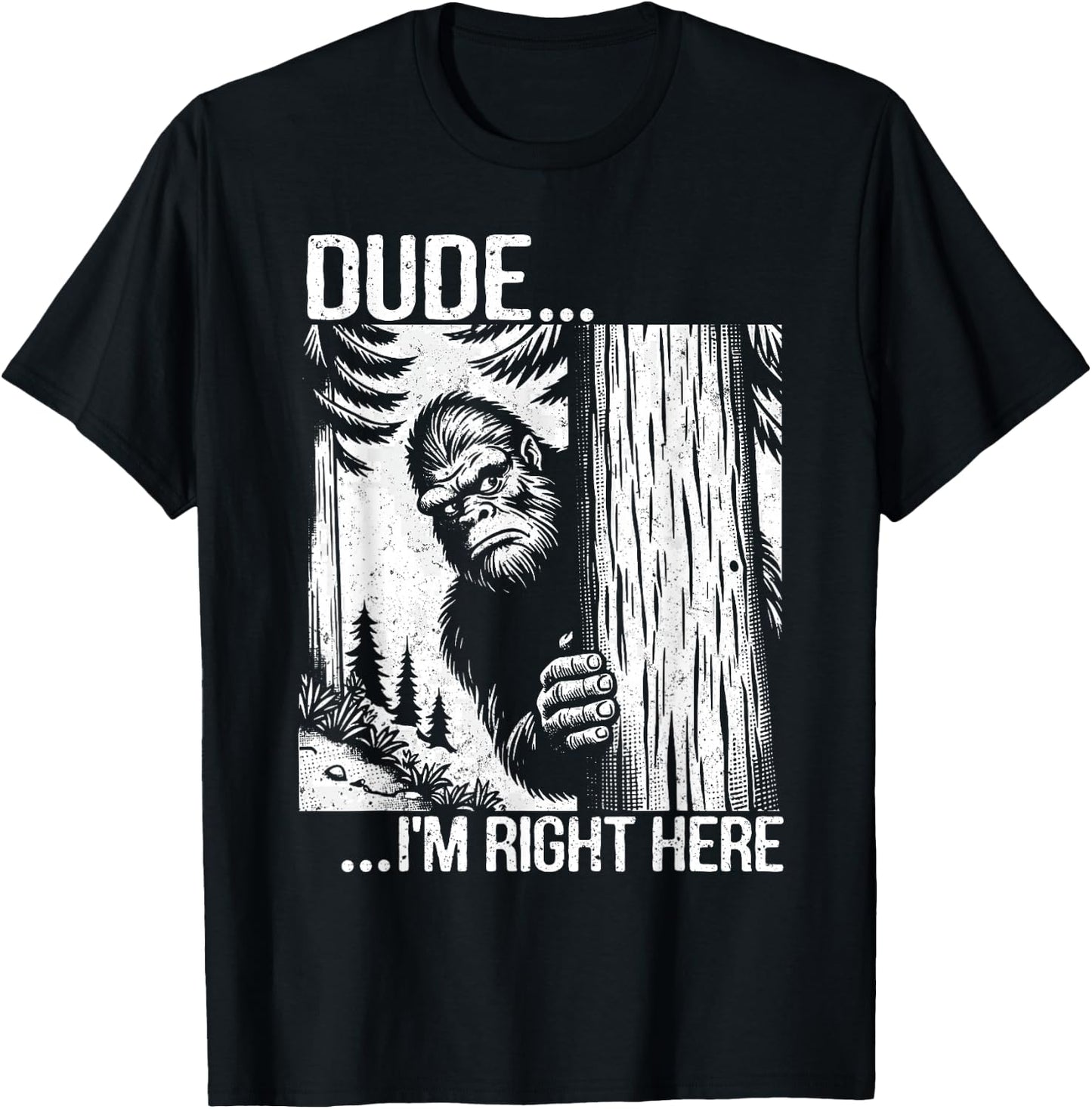 Dude I'm Right Here Funny Yeti Big Foot Introvert Sasquatch T-Shirt - T-Shirt | Black