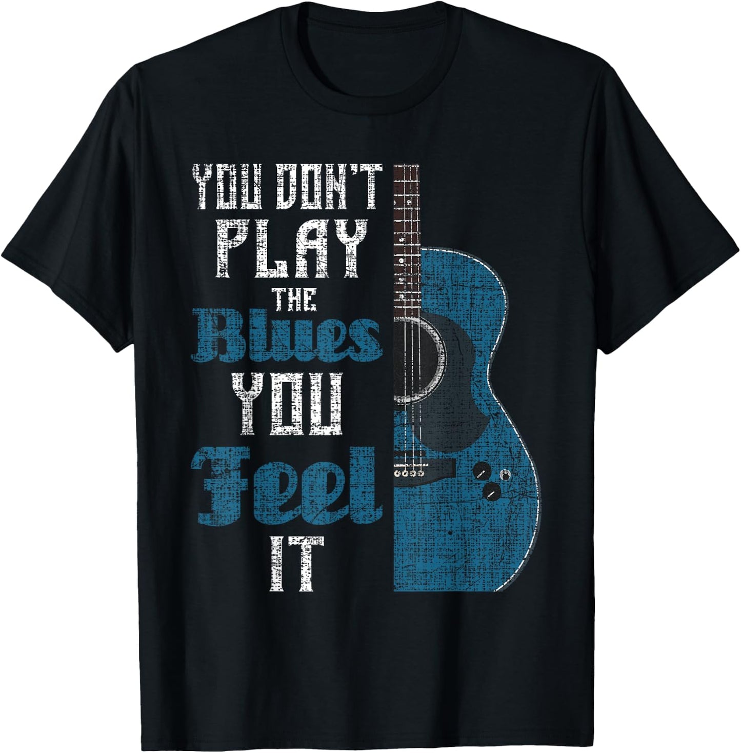 You Don't Play The Blues You Feel It - Musician Guitarist T-Shirt - T-Shirt | Black