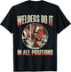Welder Gear Shirts | Welders Do It In All Positions, Welding T-Shirt - T-Shirt | Black