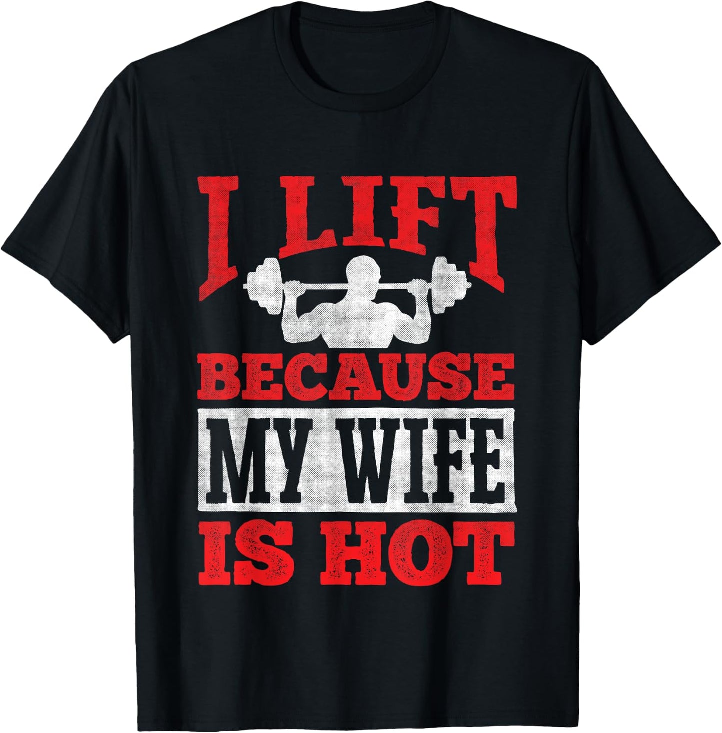 I Lift Because My Wife Is Hot - Workout Gym Fitness T-Shirt - T-Shirt | Black