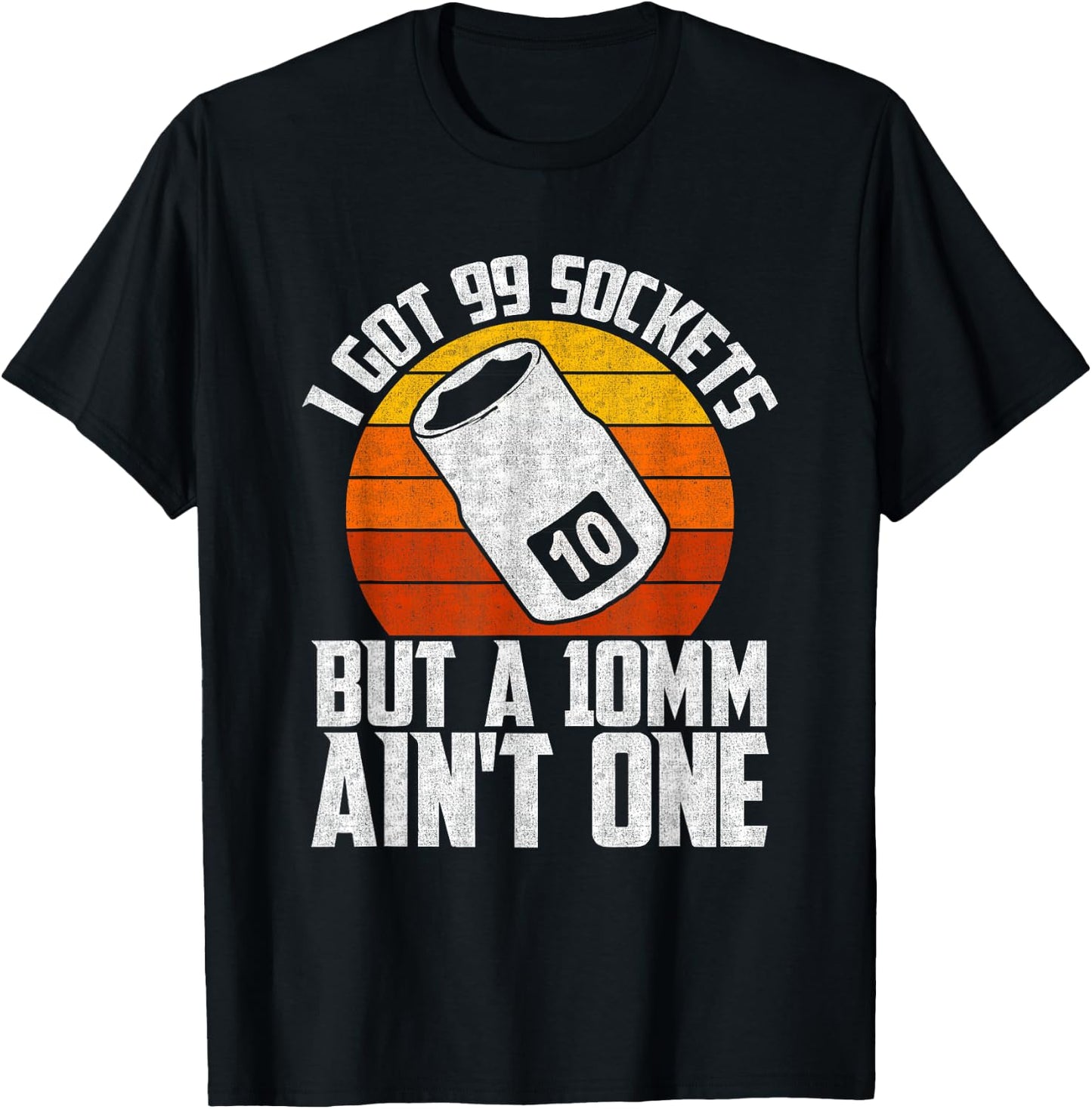 Auto Mechanic I Got 99 Sockets But A 10mm Ain't One T-Shirt - T-Shirt | Black