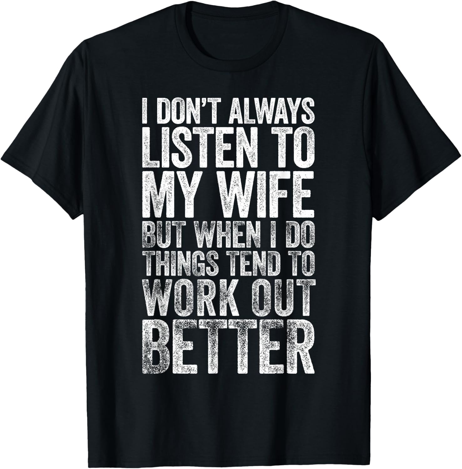 I Don't Always Listen To My Wife But When I Do Things Tend T-Shirt - T-Shirt | Black