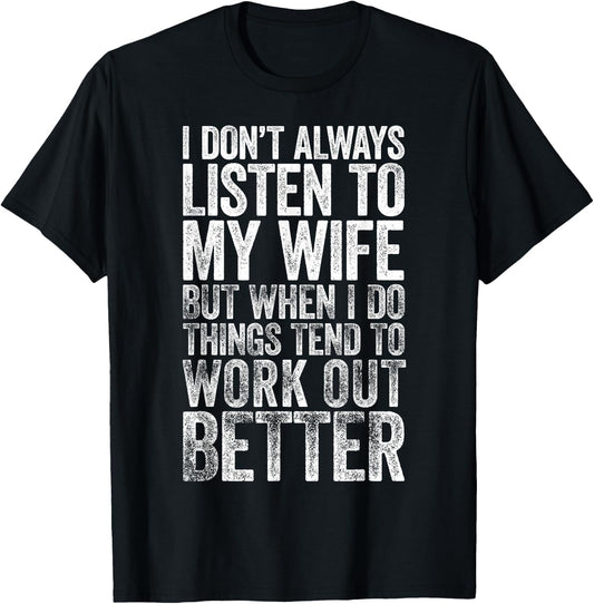 I Don't Always Listen To My Wife But When I Do Things Tend T-Shirt - T-Shirt | Black