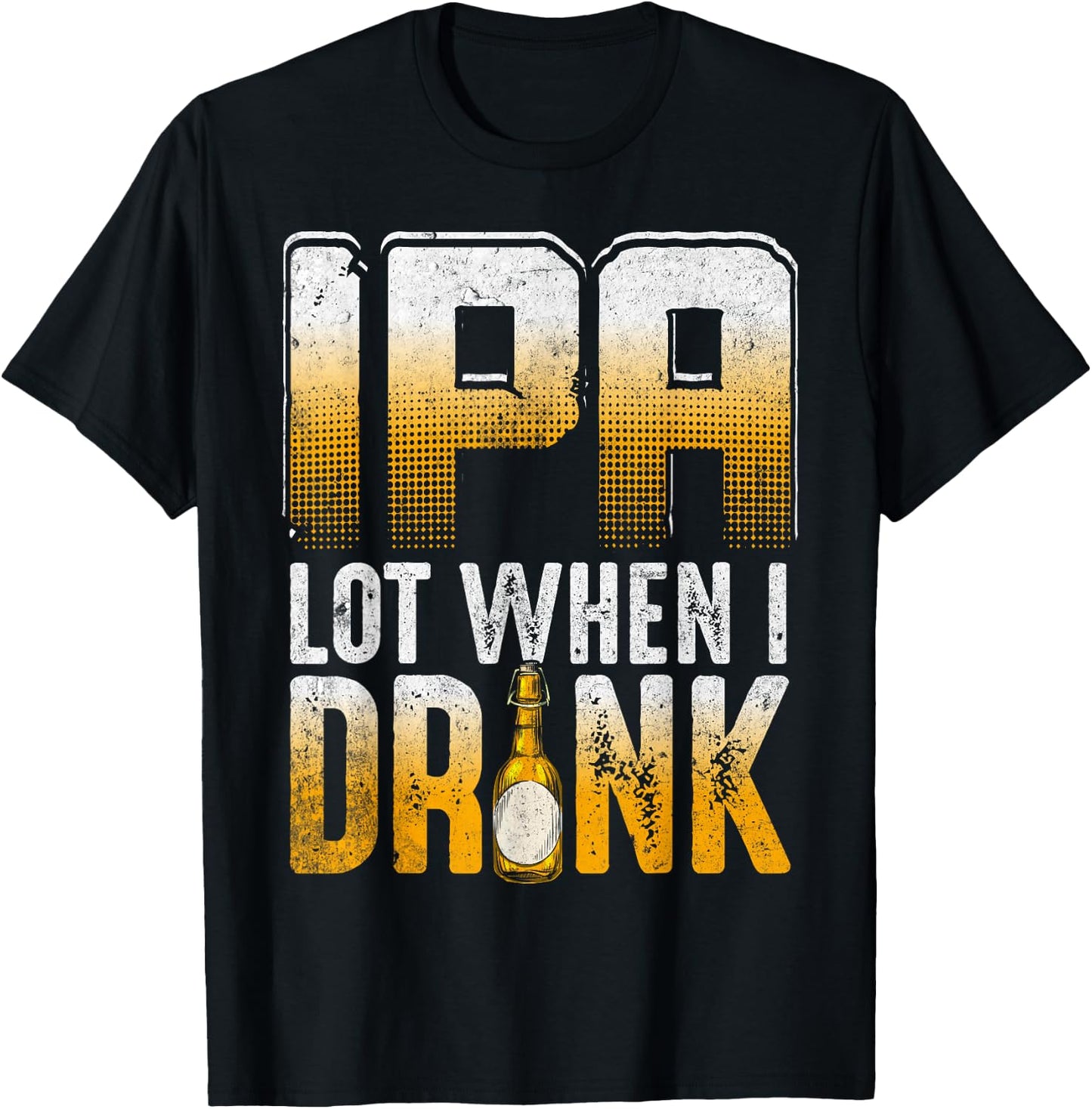 IPA Lot When I Drink Funny Craft Beer Drinkers Novelty T-Shirt - T-Shirt | Black
