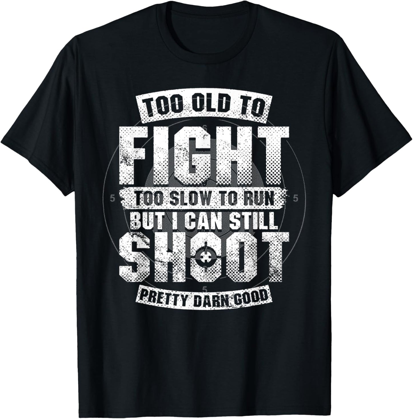 Too Old To Fight Too Slow To Run But I Can Still Shoot T-Shirt - T-Shirt | Black