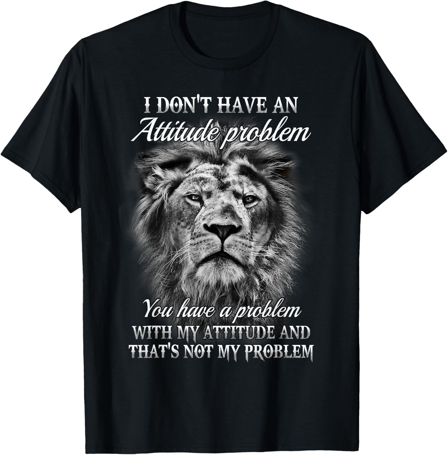 I Don’t Have An Attitude Problem You Have A Problem - Lion T-Shirt - T-Shirt | Black