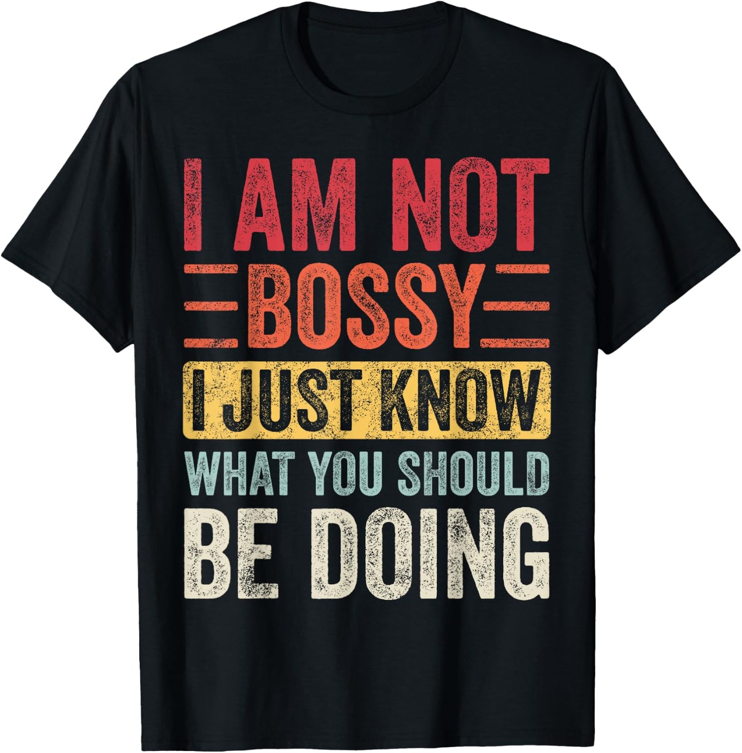 I Am Not Bossy I Just Know What You Should Be Doing | Funny T-Shirt - T-Shirt | Black