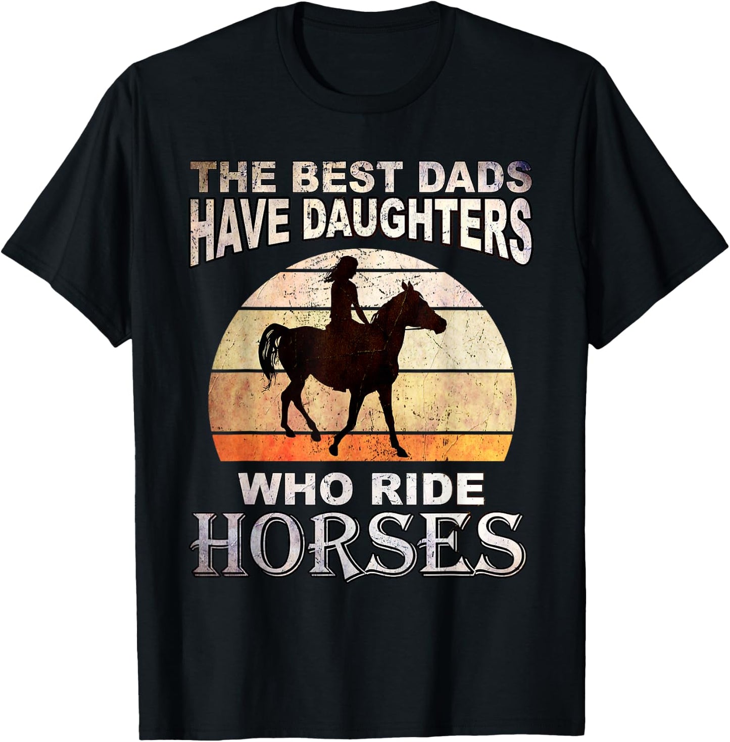 The Best Dads Have Daughters Who Ride Horses Father's Day T-Shirt - T-Shirt | Black