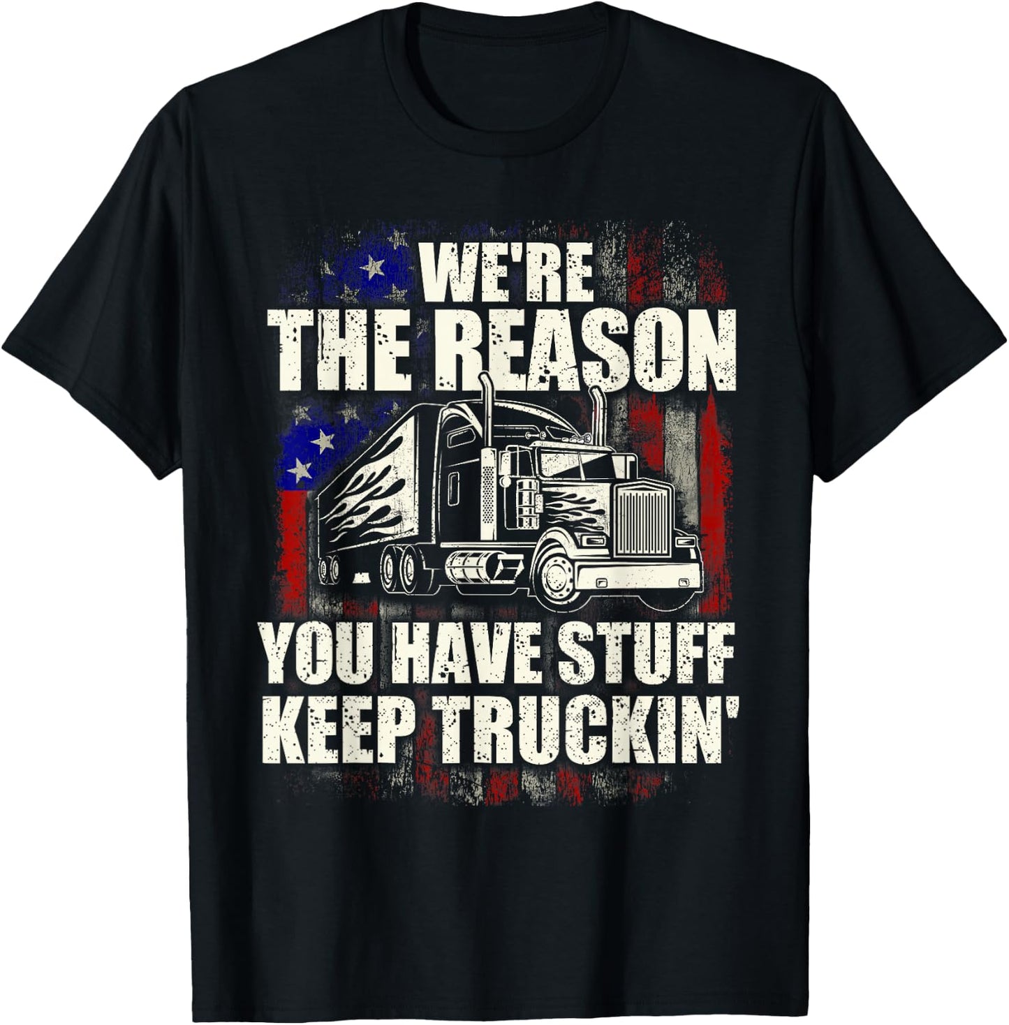 We're The Reason You Have Stuff - Semi Truck Driver Truckers T-Shirt - T-Shirt | Black