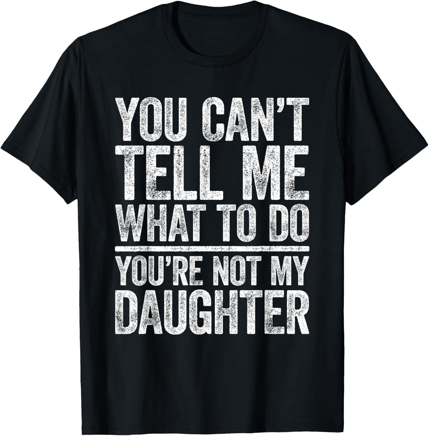 You Can't Tell Me What To Do You're Not My Daughter Shirt T-Shirt - T-Shirt | Black