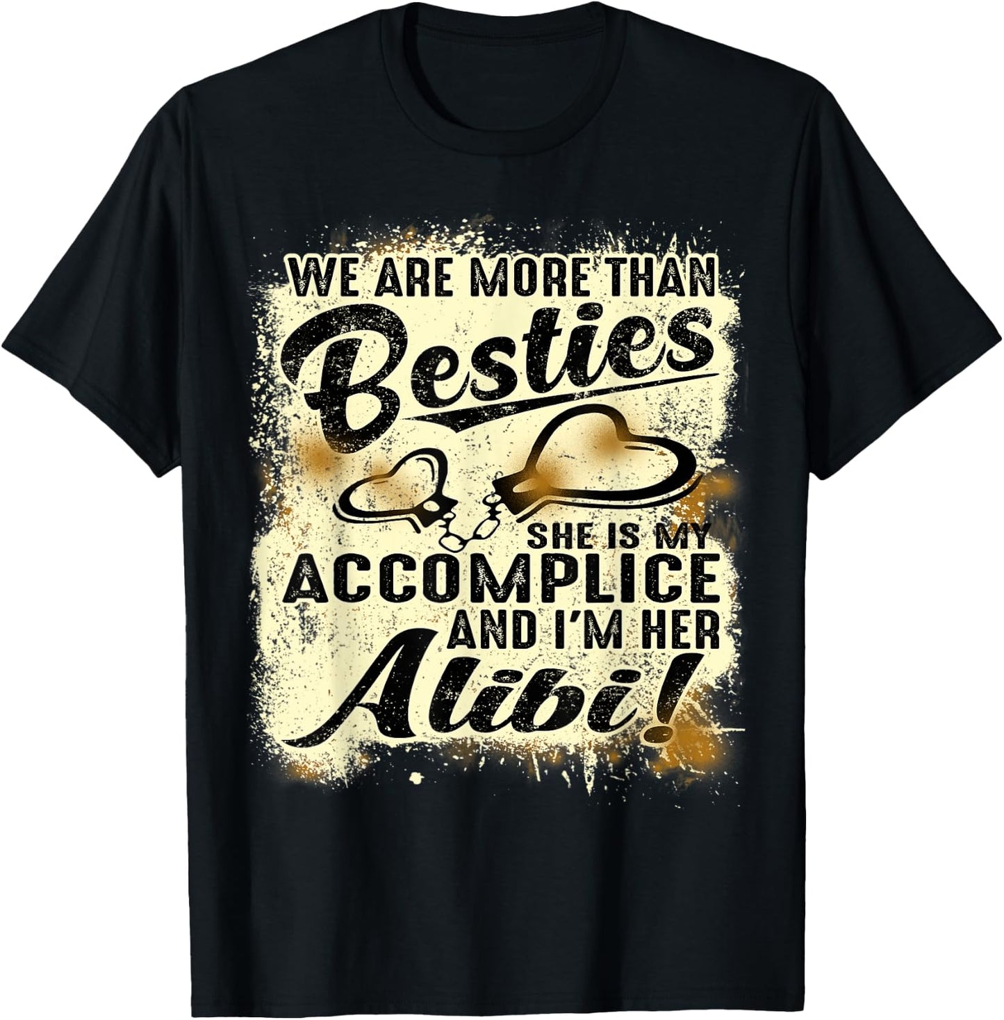 We Are More Than Besties She’s My Accomplice I’m Her Alibi T-Shirt - T-Shirt | Black