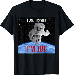Fuck This Shit I'm Out Of Earth Space Astronaut T-Shirt - T-Shirt | Black