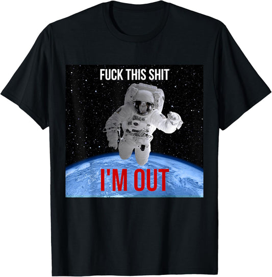 Fuck This Shit I'm Out Of Earth Space Astronaut T-Shirt - T-Shirt | Black